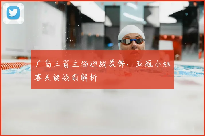 广岛三箭主场迎战柔佛，亚冠小组赛关键战前解析