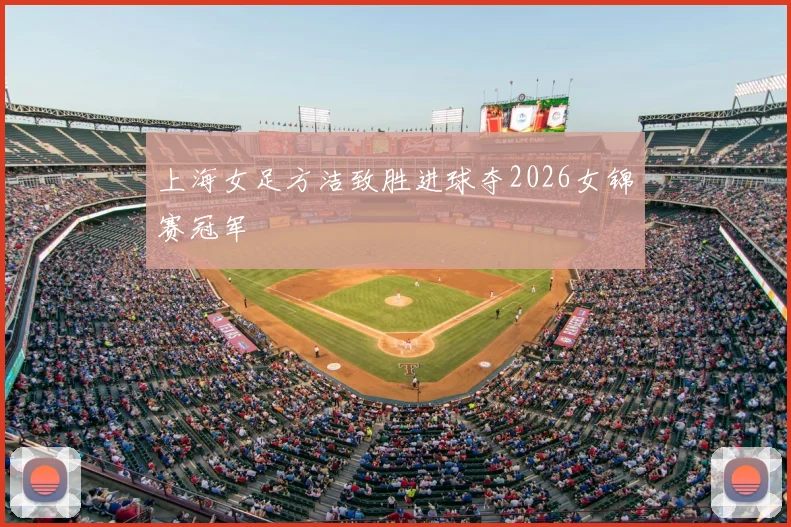上海女足方洁致胜进球夺2026女锦赛冠军