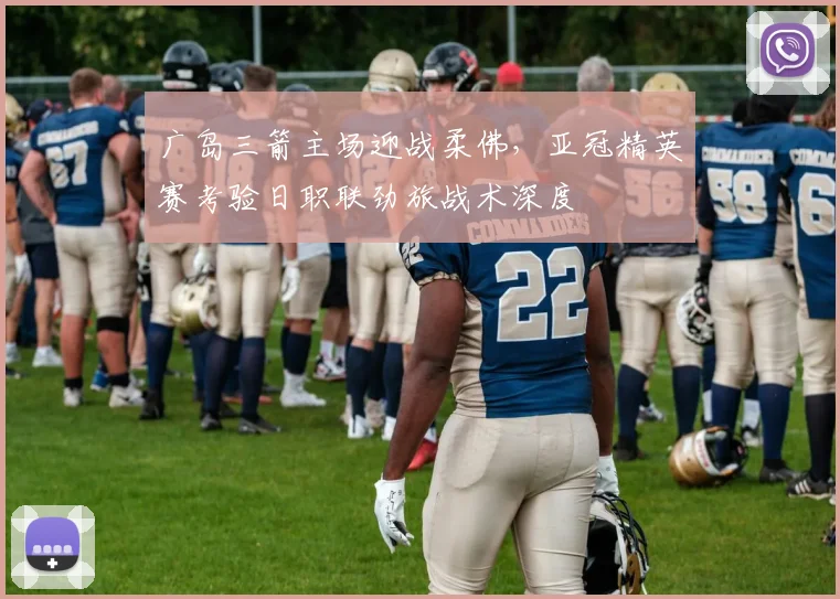 广岛三箭主场迎战柔佛，亚冠精英赛考验日职联劲旅战术深度