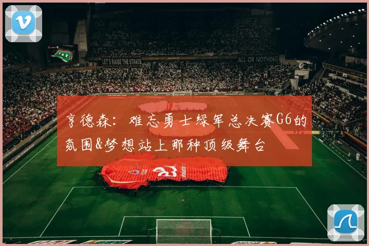亨德森：难忘勇士绿军总决赛G6的氛围&梦想站上那种顶级舞台