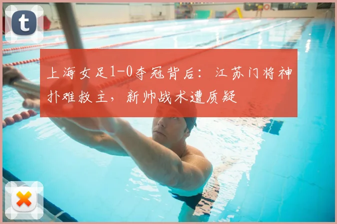 上海女足1-0夺冠背后：江苏门将神扑难救主，新帅战术遭质疑