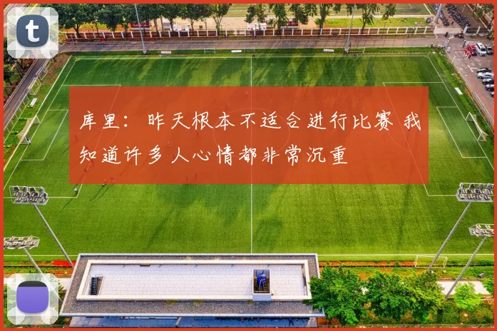 库里：昨天根本不适合进行比赛 我知道许多人心情都非常沉重